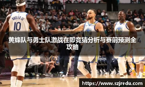 黄蜂队与勇士队激战在即竞猜分析与赛前预测全攻略